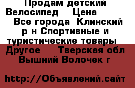 Продам детский Велосипед  › Цена ­ 1 500 - Все города, Клинский р-н Спортивные и туристические товары » Другое   . Тверская обл.,Вышний Волочек г.